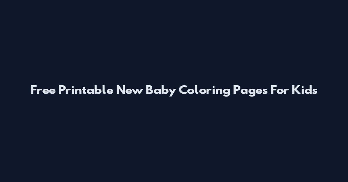 Free Printable New Baby Coloring Pages For Kids