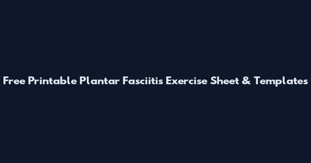 Free Printable Plantar Fasciitis Exercise Sheet & Templates