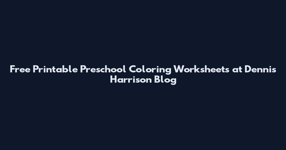 Free Printable Preschool Coloring Worksheets at Dennis Harrison Blog