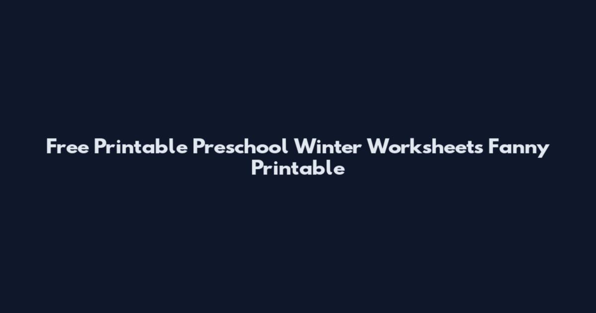 Free Printable Preschool Winter Worksheets Fanny Printable
