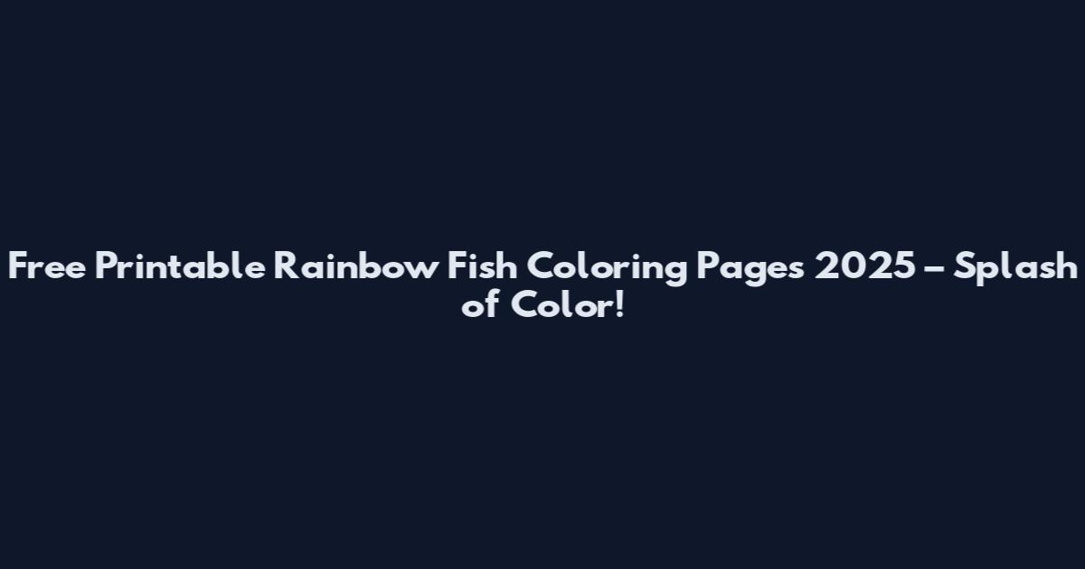 Free Printable Rainbow Fish Coloring Pages 2025 – Splash of Color!