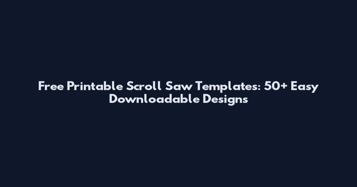 Free Printable Scroll Saw Templates: 50+ Easy Downloadable Designs