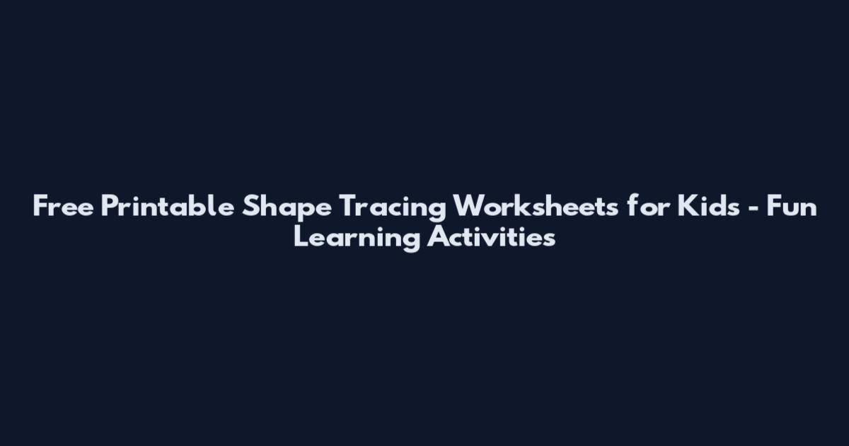 Free Printable Shape Tracing Worksheets for Kids - Fun Learning Activities