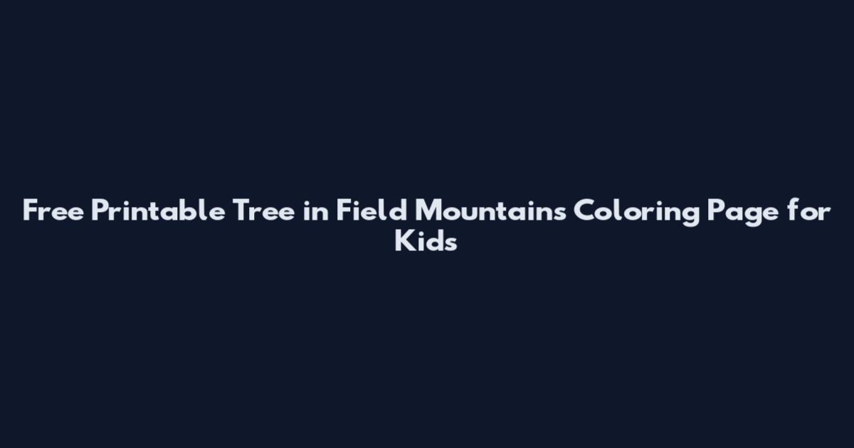 Free Printable Tree in Field Mountains Coloring Page for Kids
