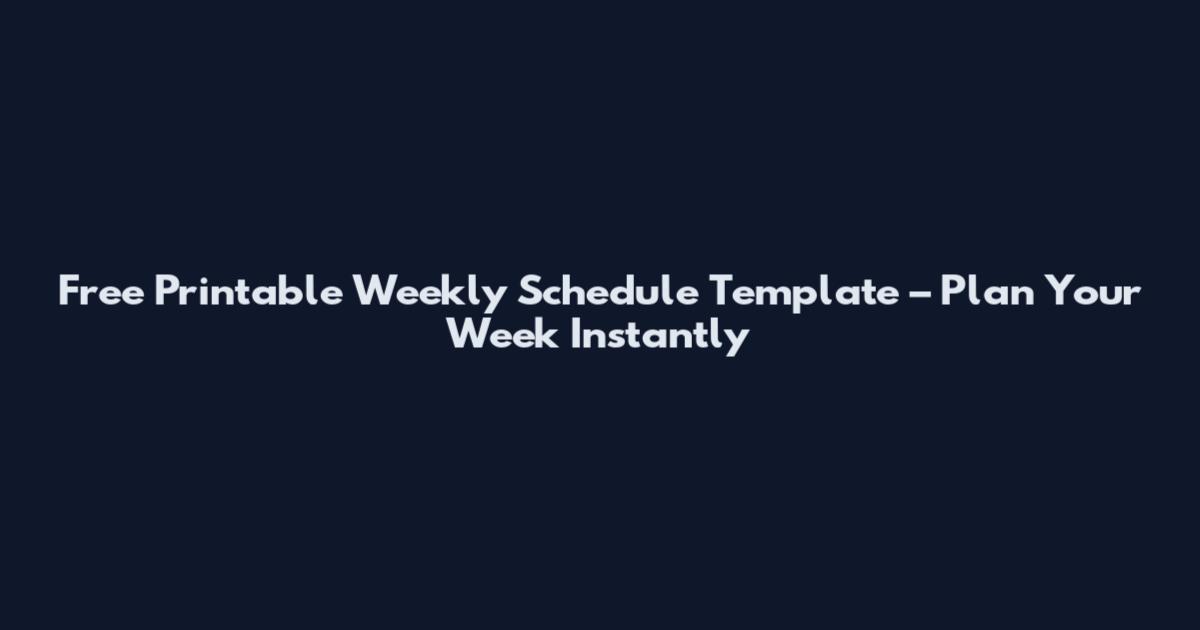 Free Printable Weekly Schedule Template – Plan Your Week Instantly