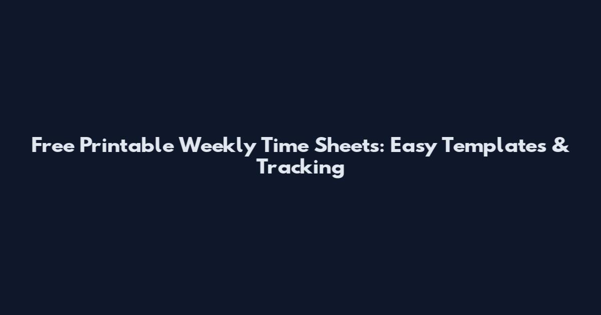 Free Printable Weekly Time Sheets: Easy Templates & Tracking