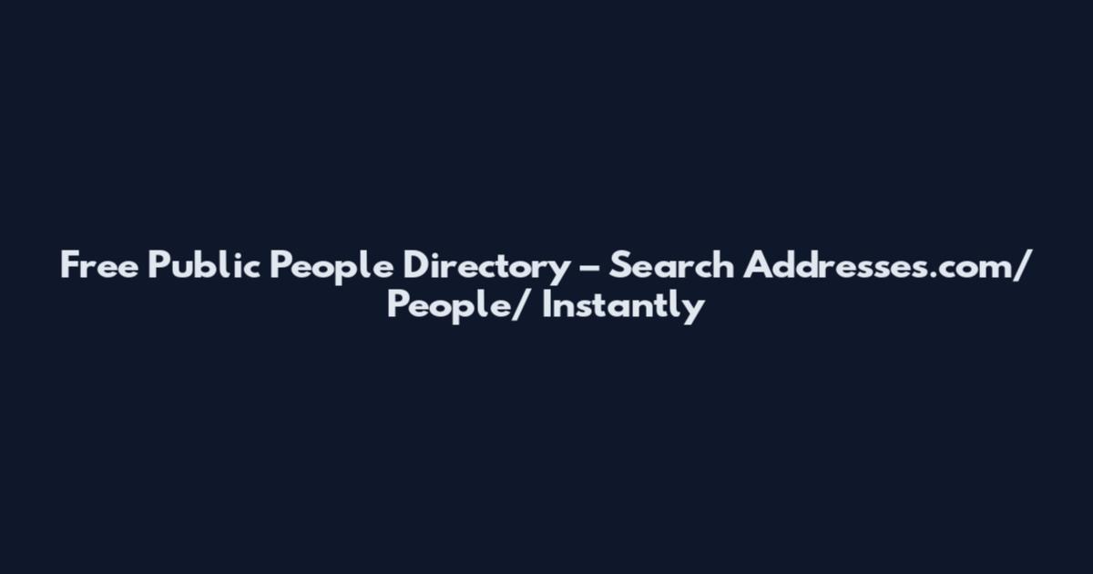 Free Public People Directory – Search Addresses.com/People/ Instantly