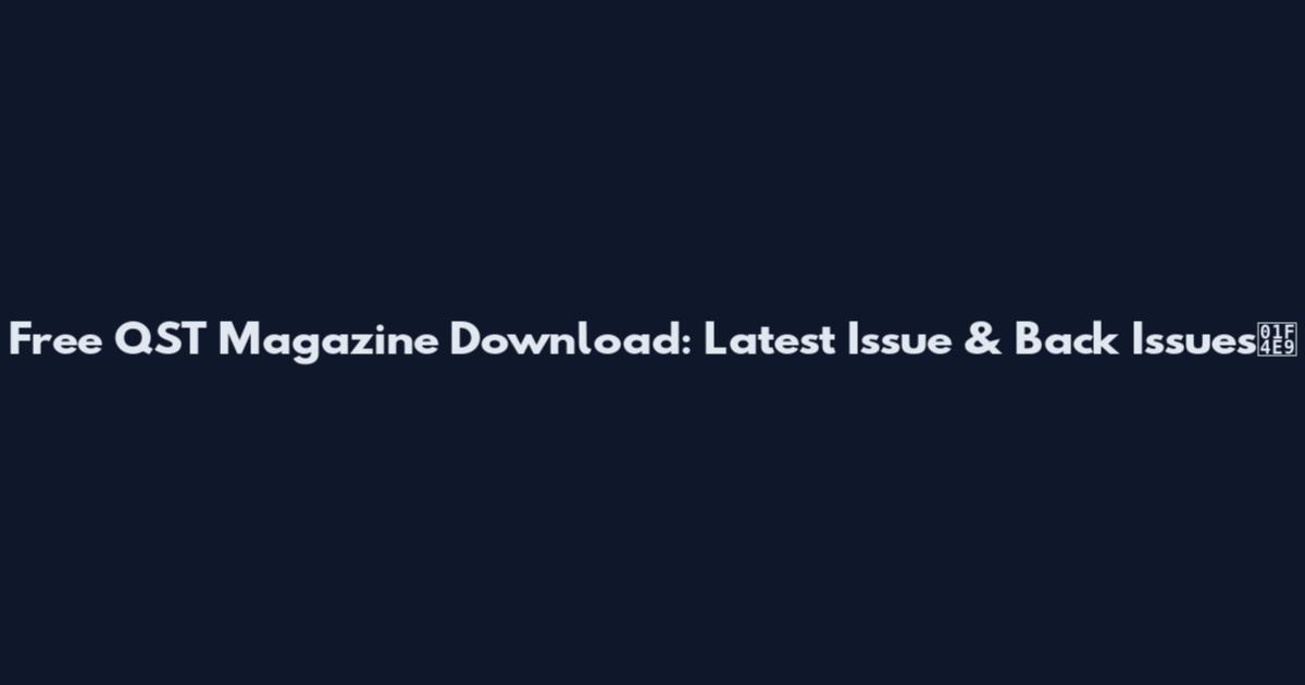 Free QST Magazine Download: Latest Issue & Back Issues📩