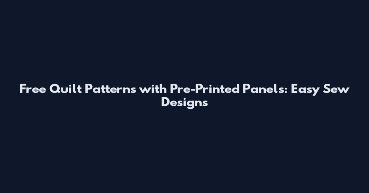 Free Quilt Patterns with Pre-Printed Panels: Easy Sew Designs