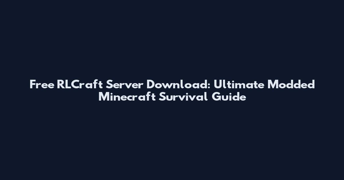 Free RLCraft Server Download: Ultimate Modded Minecraft Survival Guide