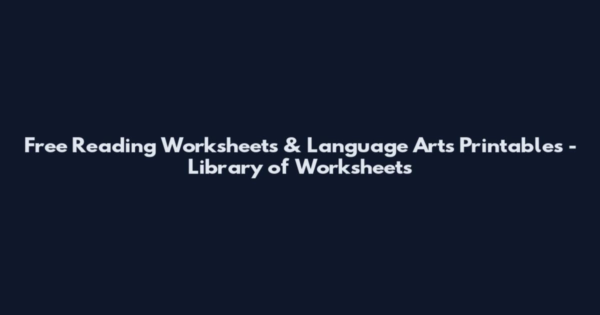 Free Reading Worksheets & Language Arts Printables - Library of Worksheets