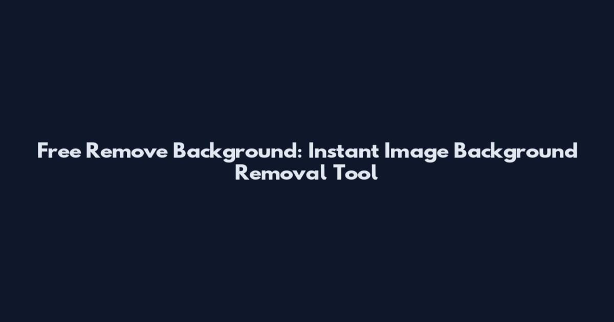 Free Remove Background: Instant Image Background Removal Tool