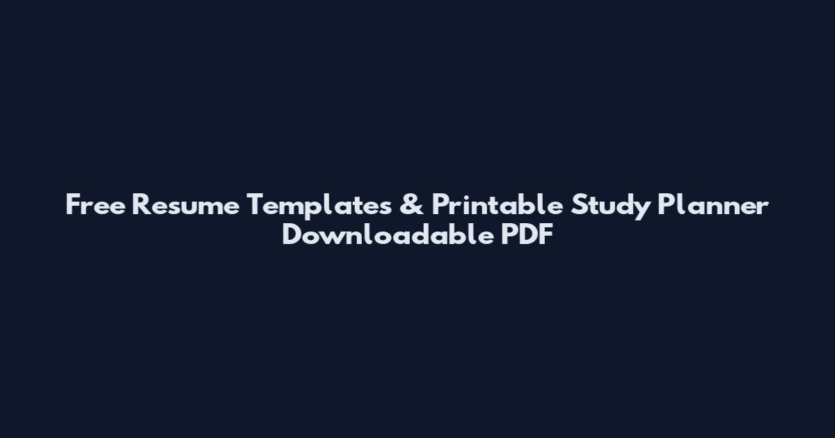 Free Resume Templates & Printable Study Planner Downloadable PDF
