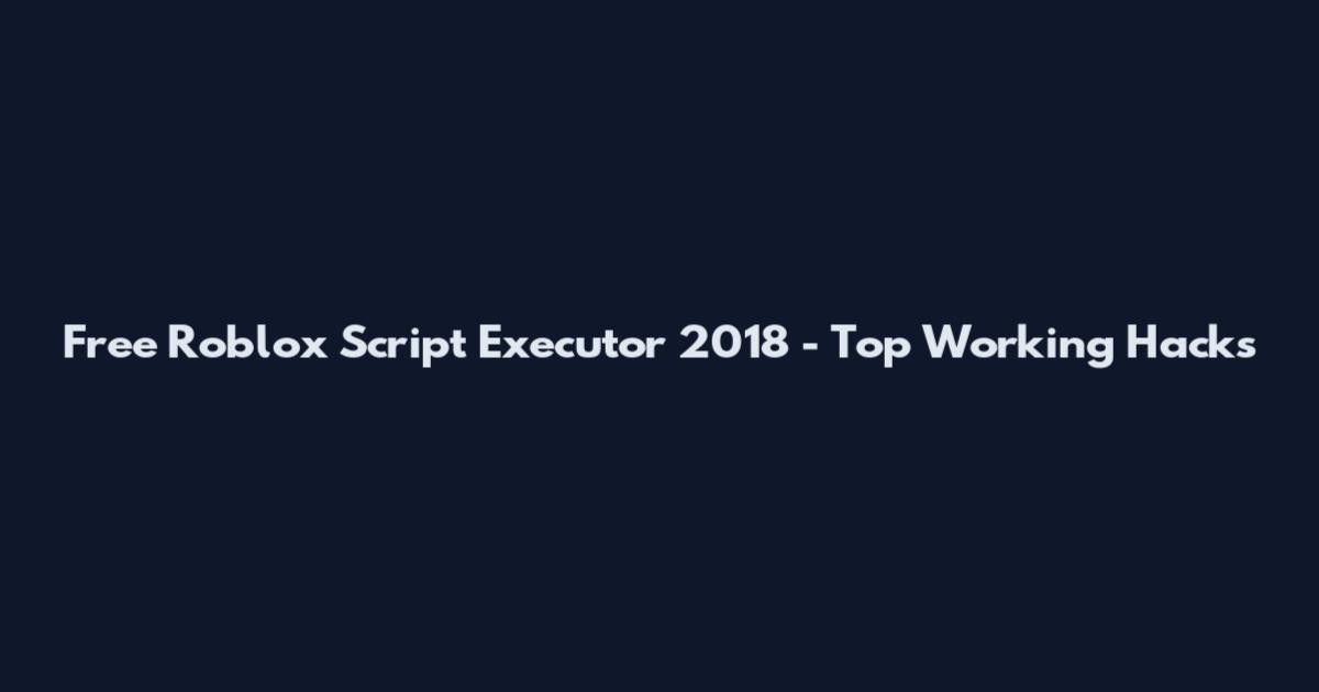 Free Roblox Script Executor 2018 - Top Working Hacks