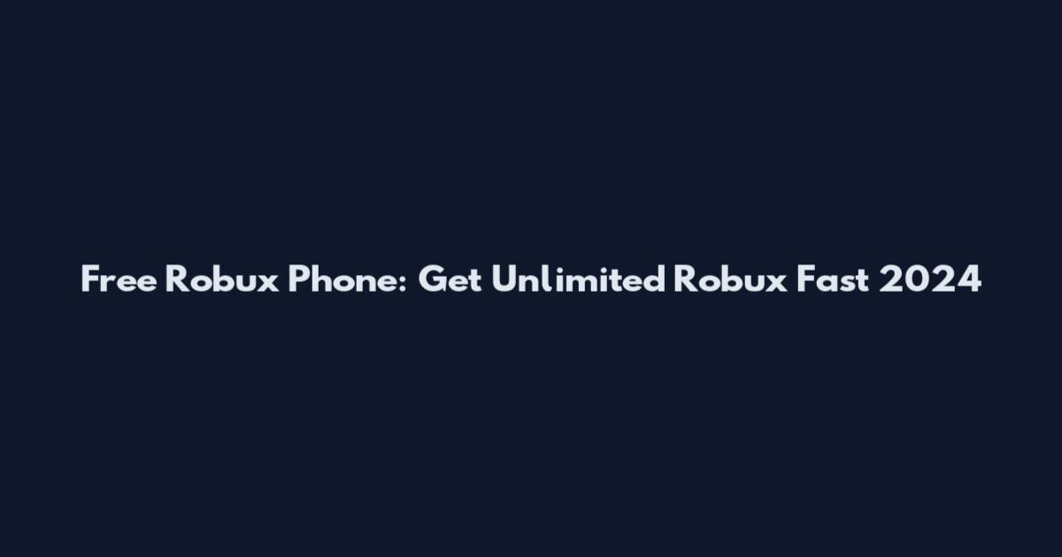 Free Robux Phone: Get Unlimited Robux Fast 2024