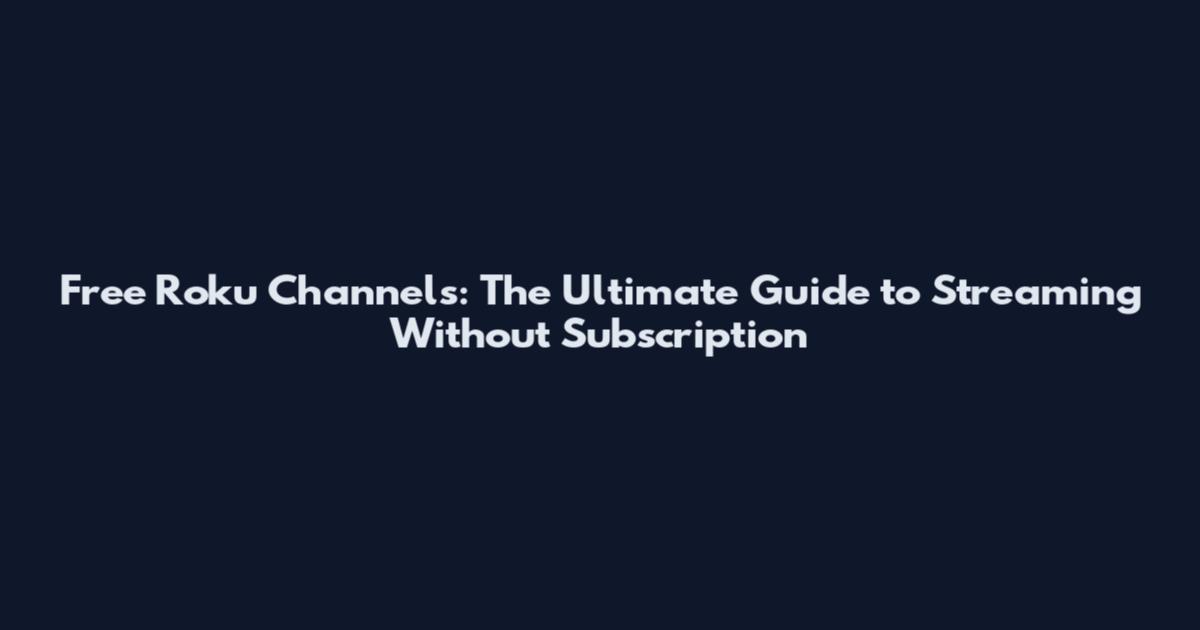 Free Roku Channels: The Ultimate Guide to Streaming Without Subscription