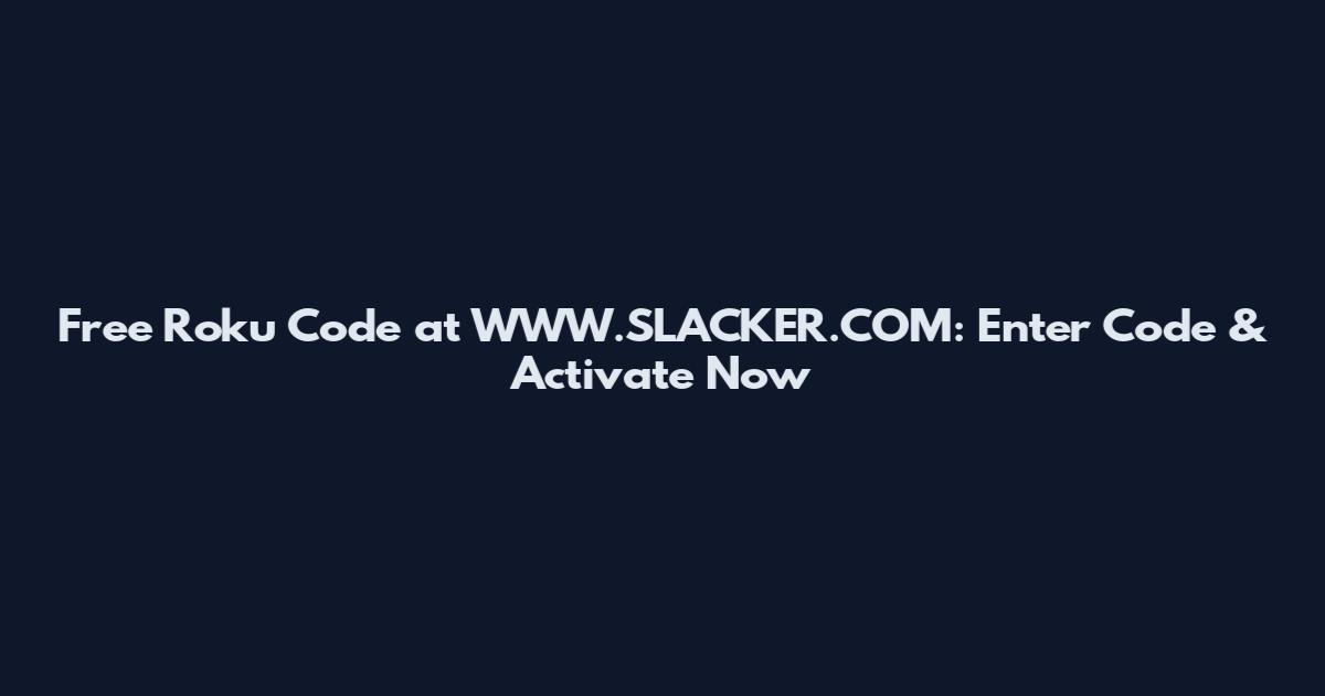 Free Roku Code at WWW.SLACKER.COM: Enter Code & Activate Now
