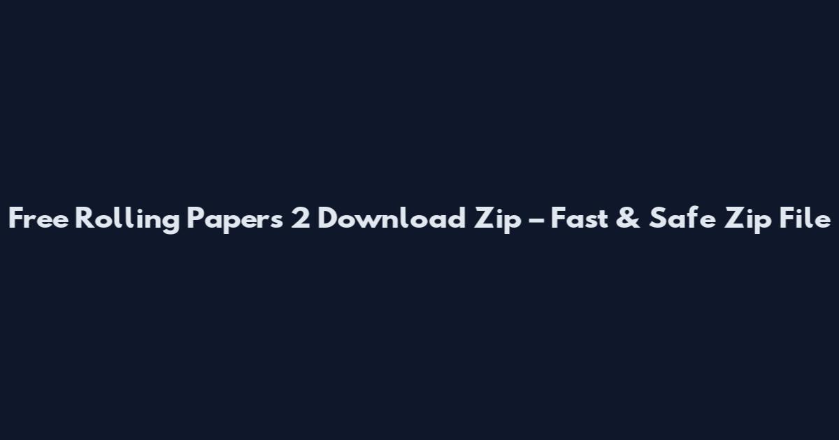 Free Rolling Papers 2 Download Zip – Fast & Safe Zip File
