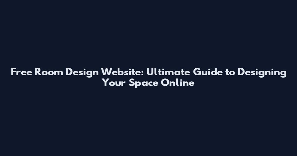 Free Room Design Website: Ultimate Guide to Designing Your Space Online