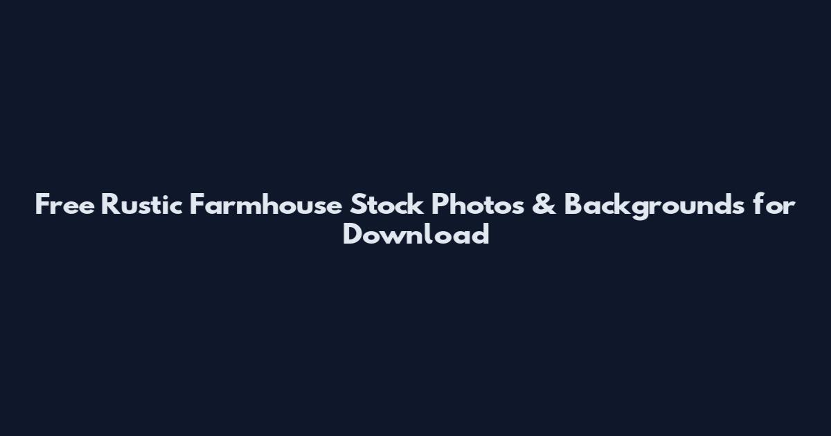 Free Rustic Farmhouse Stock Photos & Backgrounds for Download