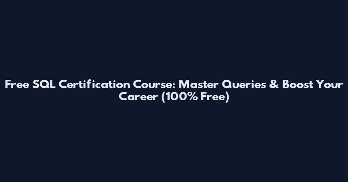 Free SQL Certification Course: Master Queries & Boost Your Career (100% Free)