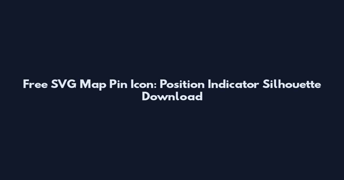 Free SVG Map Pin Icon: Position Indicator Silhouette Download