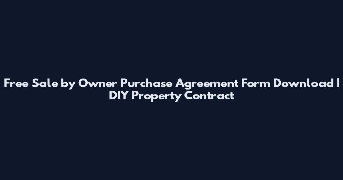 Free Sale by Owner Purchase Agreement Form Download | DIY Property Contract