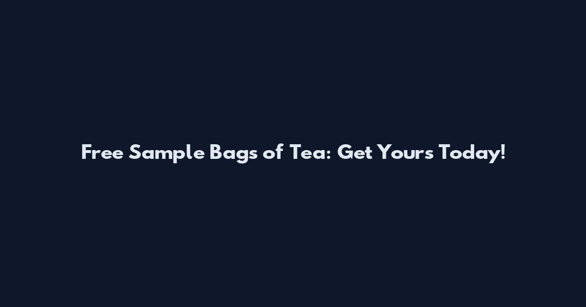 Free Sample Bags of Tea: Get Yours Today!