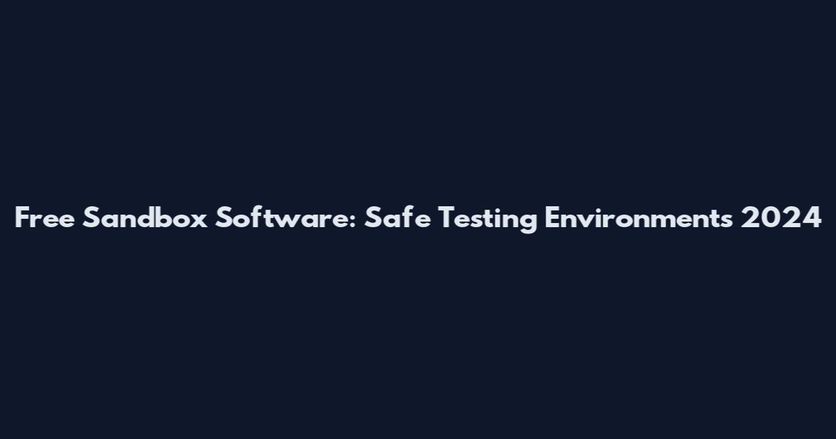 Free Sandbox Software: Safe Testing Environments 2024