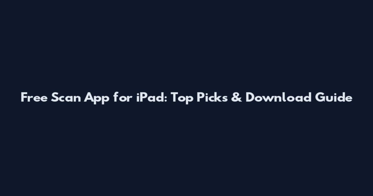 Free Scan App for iPad: Top Picks & Download Guide
