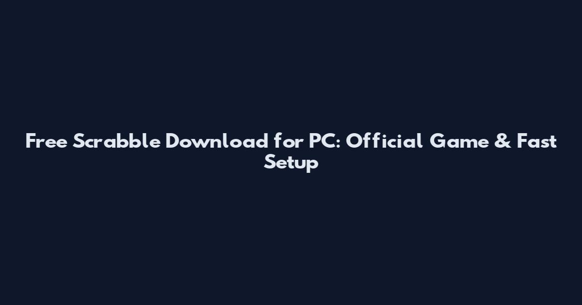 Free Scrabble Download for PC: Official Game & Fast Setup