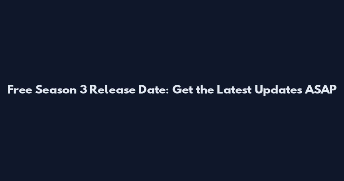 Free Season 3 Release Date: Get the Latest Updates ASAP