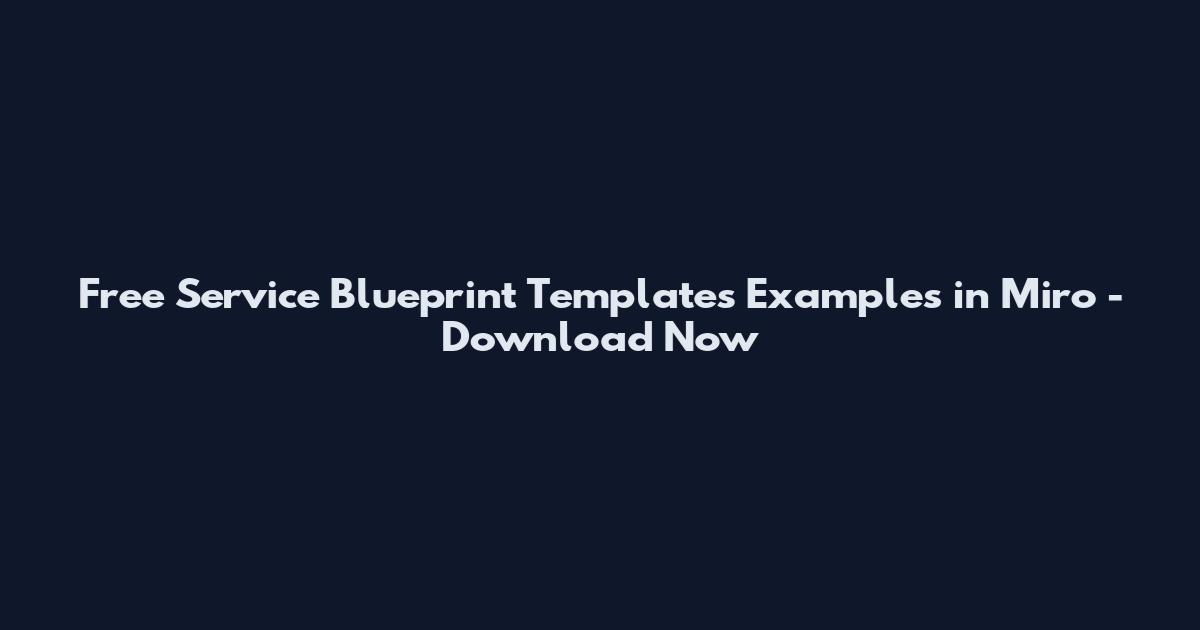 Free Service Blueprint Templates Examples in Miro - Download Now