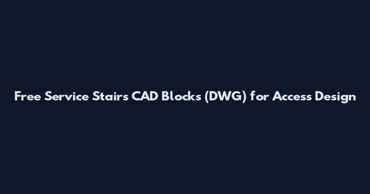 Free Service Stairs CAD Blocks (DWG) for Access Design