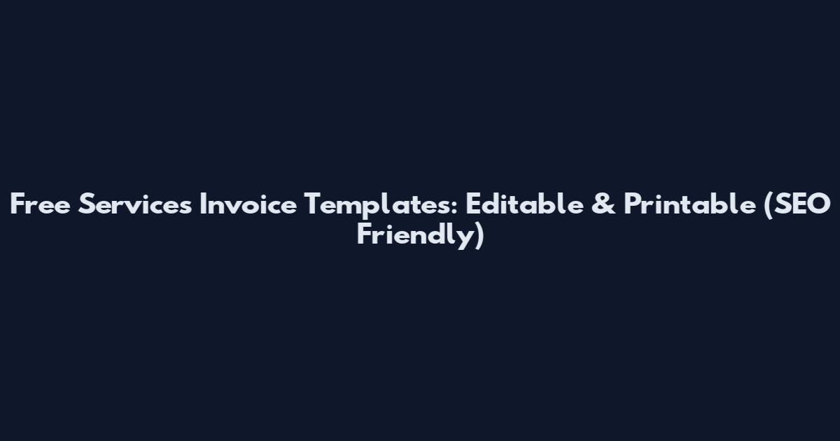 Free Services Invoice Templates: Editable & Printable (SEO Friendly)