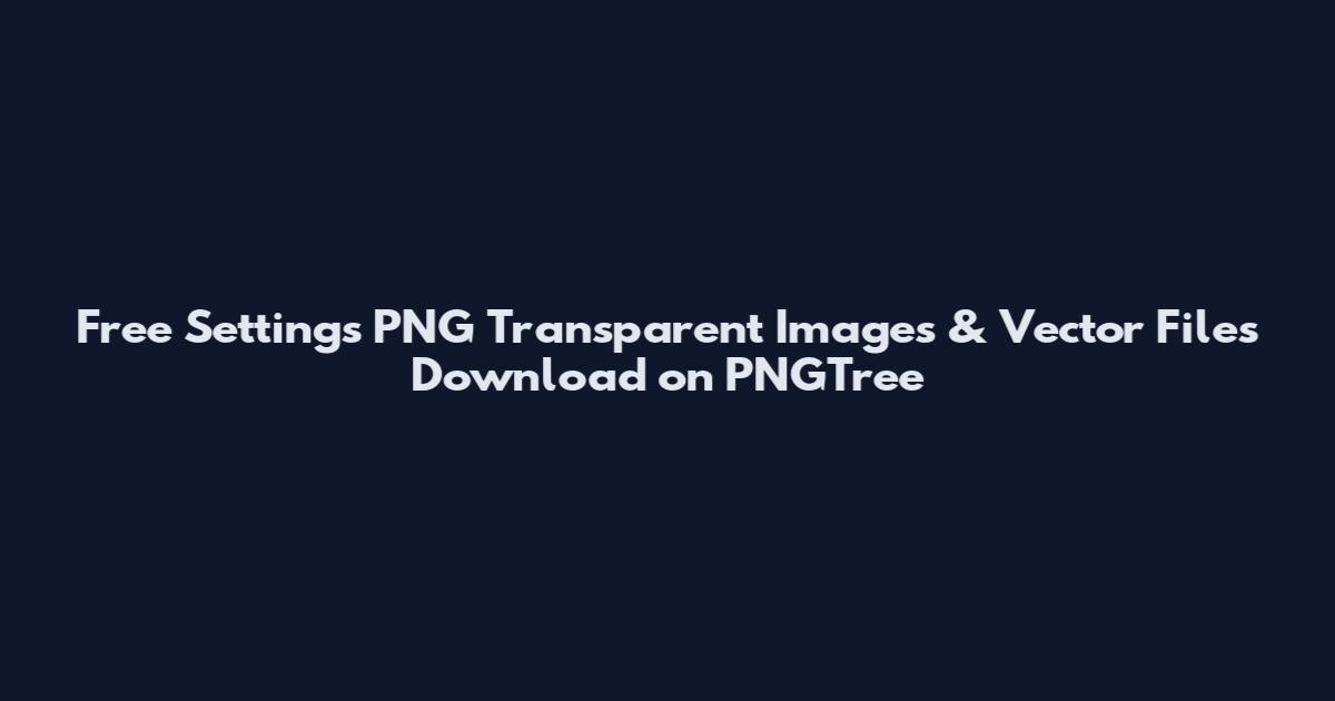 Free Settings PNG Transparent Images & Vector Files Download on PNGTree