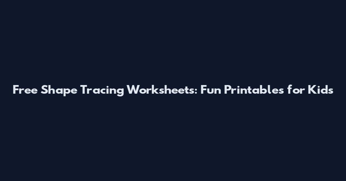 Free Shape Tracing Worksheets: Fun Printables for Kids