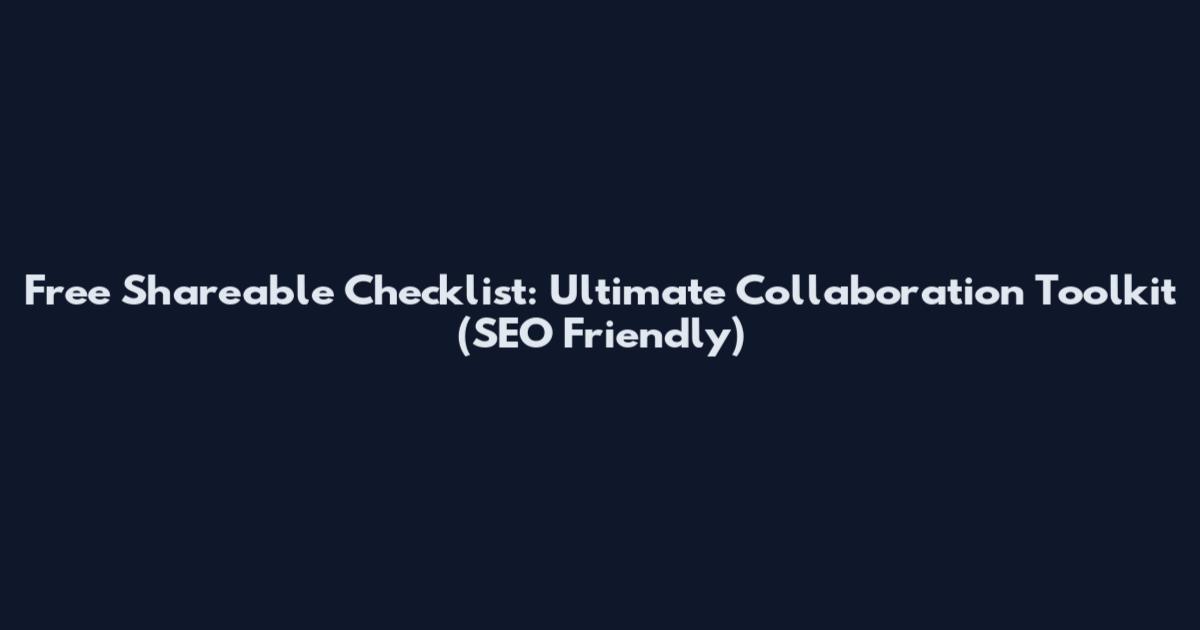 Free Shareable Checklist: Ultimate Collaboration Toolkit (SEO Friendly)