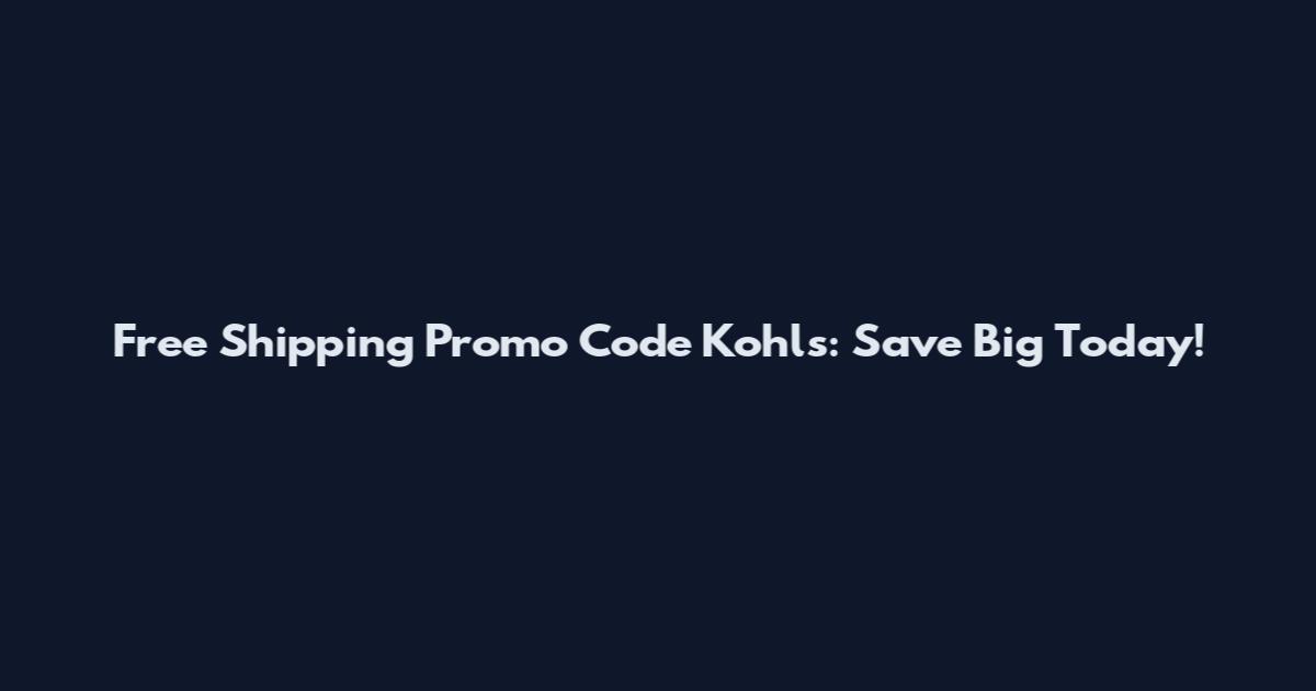 Free Shipping Promo Code Kohls: Save Big Today!