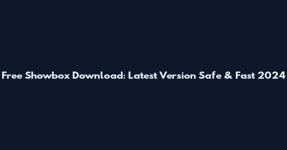 Free Showbox Download: Latest Version Safe & Fast 2024