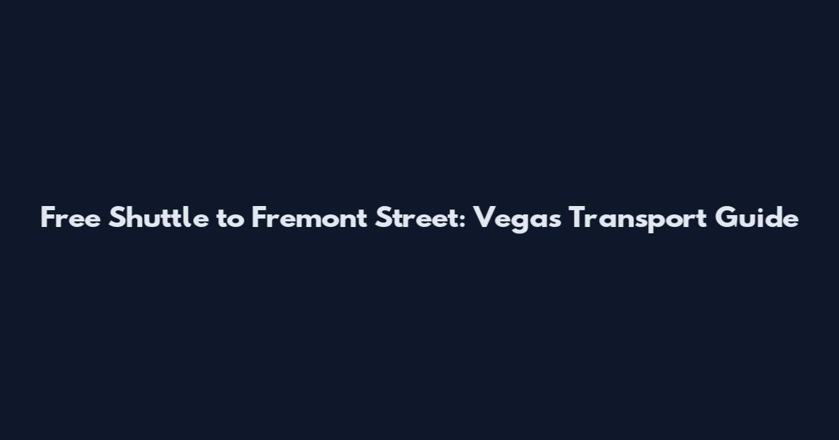 Free Shuttle to Fremont Street: Vegas Transport Guide