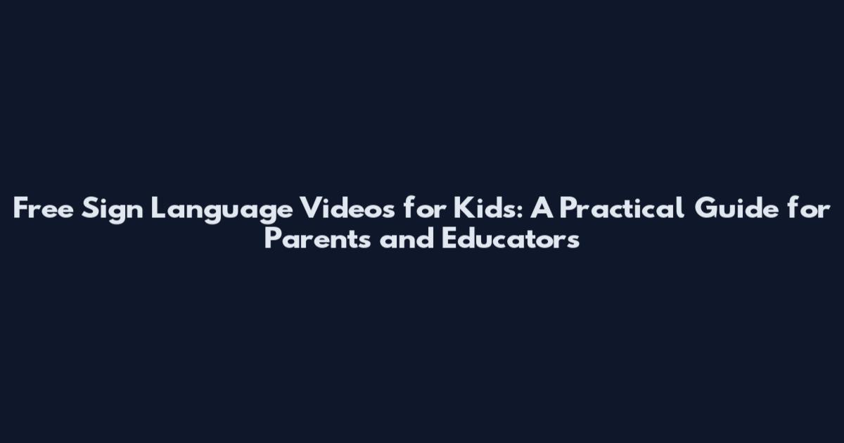 Free Sign Language Videos for Kids: A Practical Guide for Parents and Educators