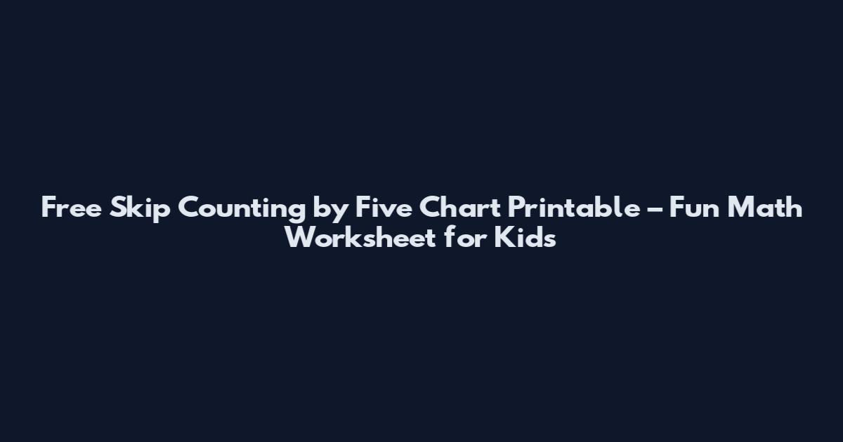 Free Skip Counting by Five Chart Printable – Fun Math Worksheet for Kids
