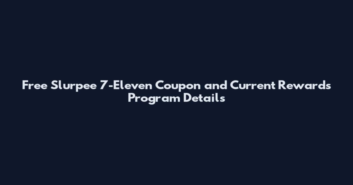 Free Slurpee 7-Eleven Coupon and Current Rewards Program Details