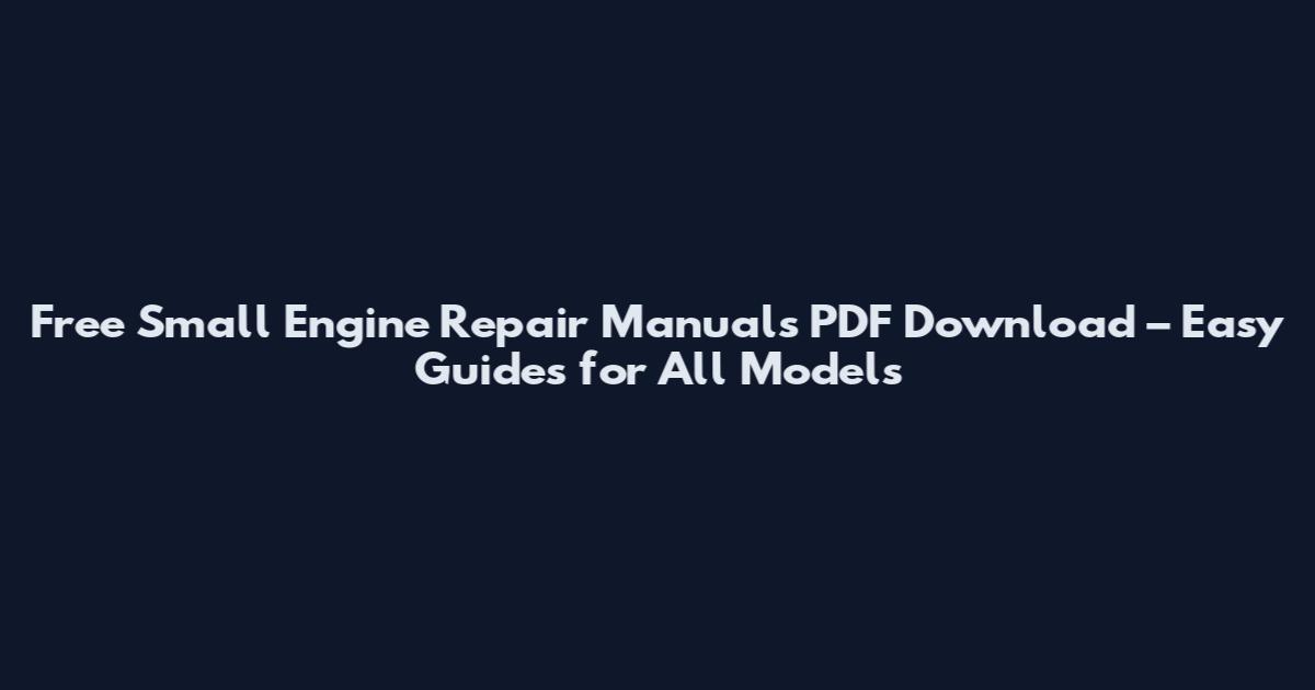 Free Small Engine Repair Manuals PDF Download – Easy Guides for All Models