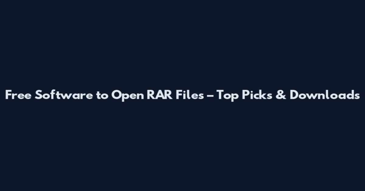 Free Software to Open RAR Files – Top Picks & Downloads