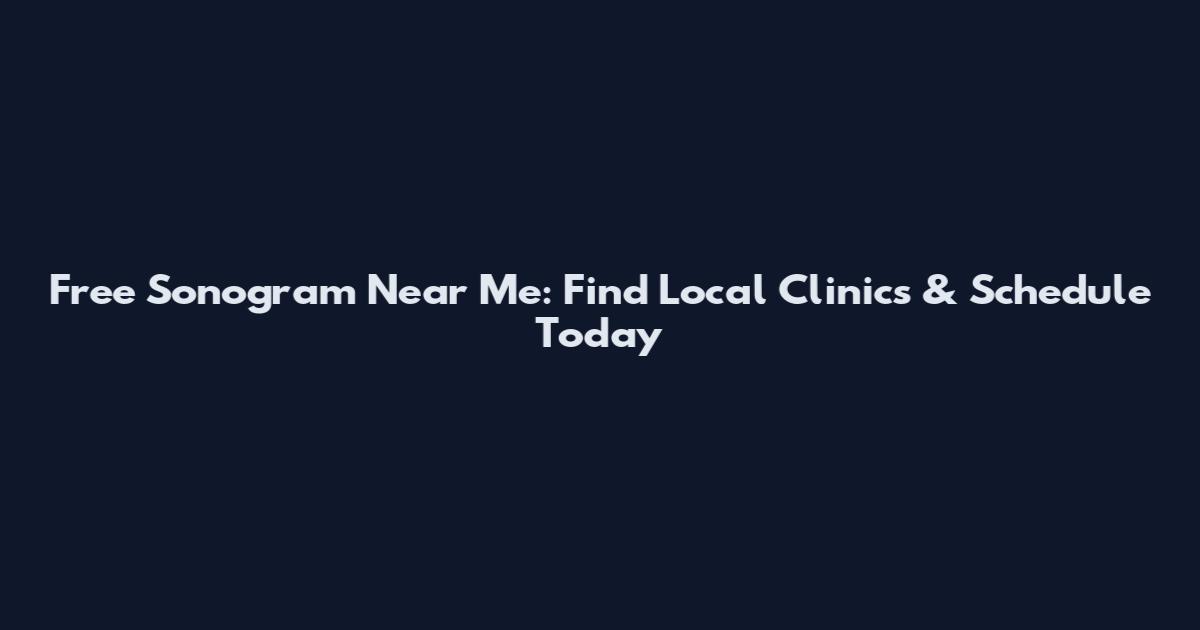 Free Sonogram Near Me: Find Local Clinics & Schedule Today
