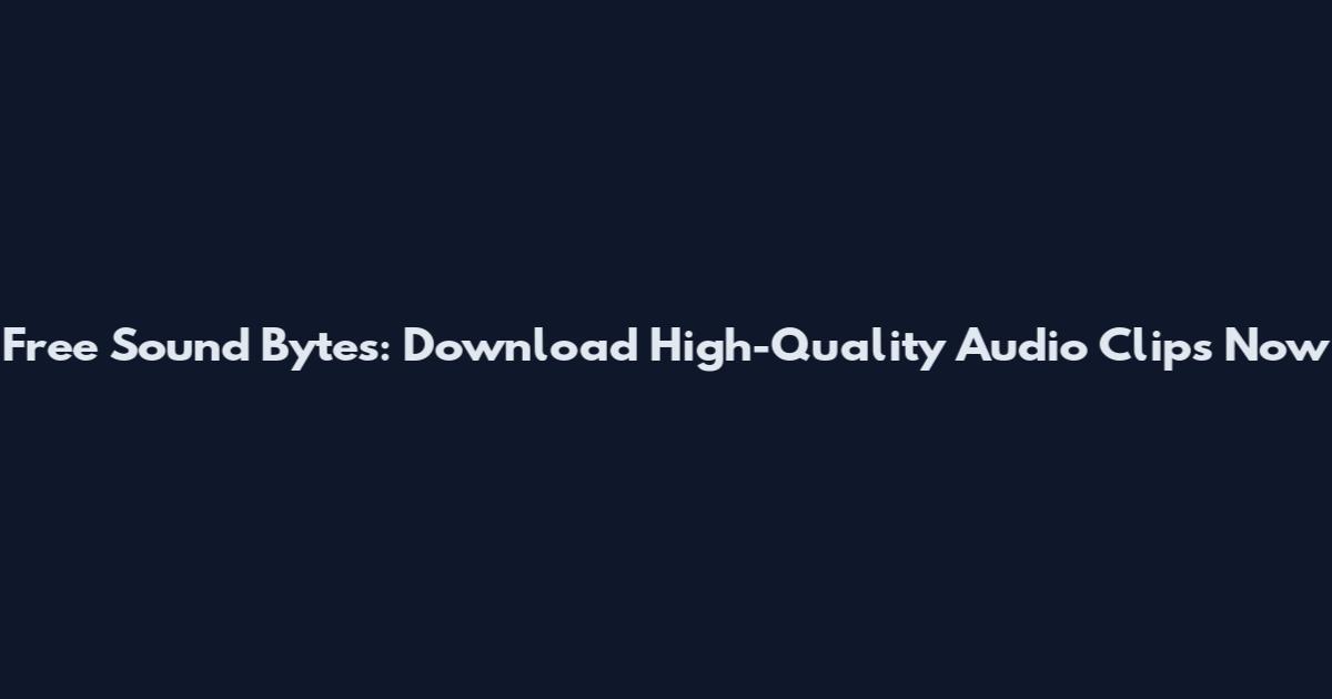 Free Sound Bytes: Download High-Quality Audio Clips Now