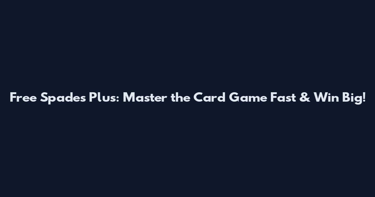 Free Spades Plus: Master the Card Game Fast & Win Big!