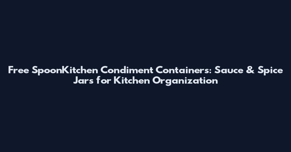 Free SpoonKitchen Condiment Containers: Sauce & Spice Jars for Kitchen Organization